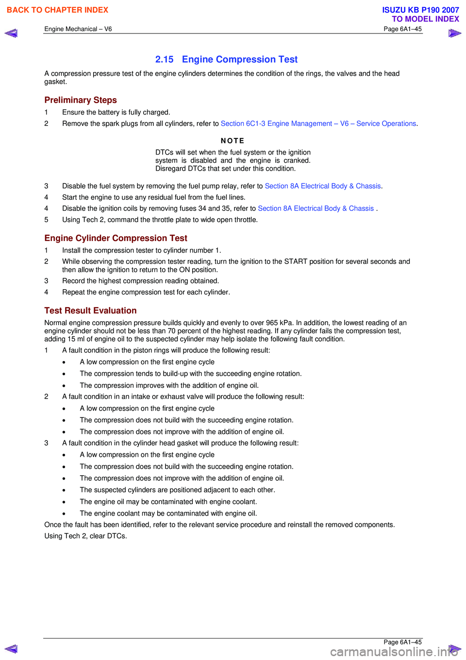 ISUZU KB P190 2007 Workshop Repair Manual Engine Mechanical – V6 Page 6A1–45
Page 6A1–45
2.15 Engine Compression Test
A compression pressure test of the engine cylinders determines the condition of the rings, the valves and the hea ISUZU KB P190 2007 Workshop Repair Manual Engine Mechanical – V6 Page 6A1–45
Page 6A1–45
2.15 Engine Compression Test
A compression pressure test of the engine cylinders determines the condition of the rings, the valves and the hea