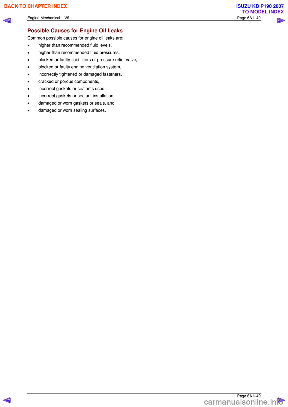 ISUZU KB P190 2007 Workshop Owners Manual Engine Mechanical – V6 Page 6A1–49
Page 6A1–49
Possible Causes for Engine Oil Leaks
Common possible causes for engine oil leaks are:
• higher than recommended fluid levels,
• higher ISUZU KB P190 2007 Workshop Owners Manual Engine Mechanical – V6 Page 6A1–49
Page 6A1–49
Possible Causes for Engine Oil Leaks
Common possible causes for engine oil leaks are:
• higher than recommended fluid levels,
• higher