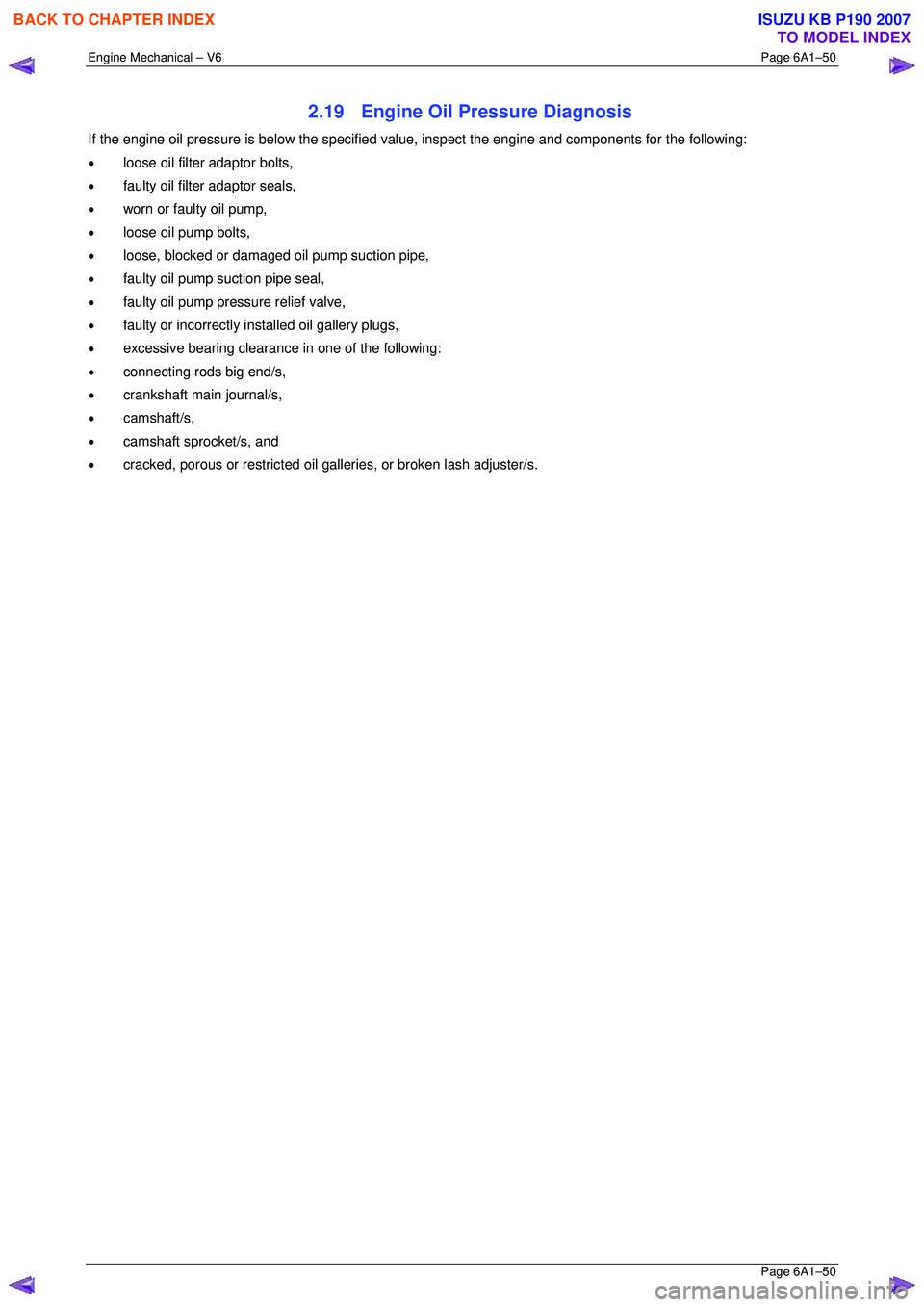 ISUZU KB P190 2007 Workshop Owners Manual Engine Mechanical – V6 Page 6A1–50
Page 6A1–50
2.19 Engine Oil Pressure Diagnosis
If the engine oil pressure is below the specified value, inspect the engine and components for the followin ISUZU KB P190 2007 Workshop Owners Manual Engine Mechanical – V6 Page 6A1–50
Page 6A1–50
2.19 Engine Oil Pressure Diagnosis
If the engine oil pressure is below the specified value, inspect the engine and components for the followin