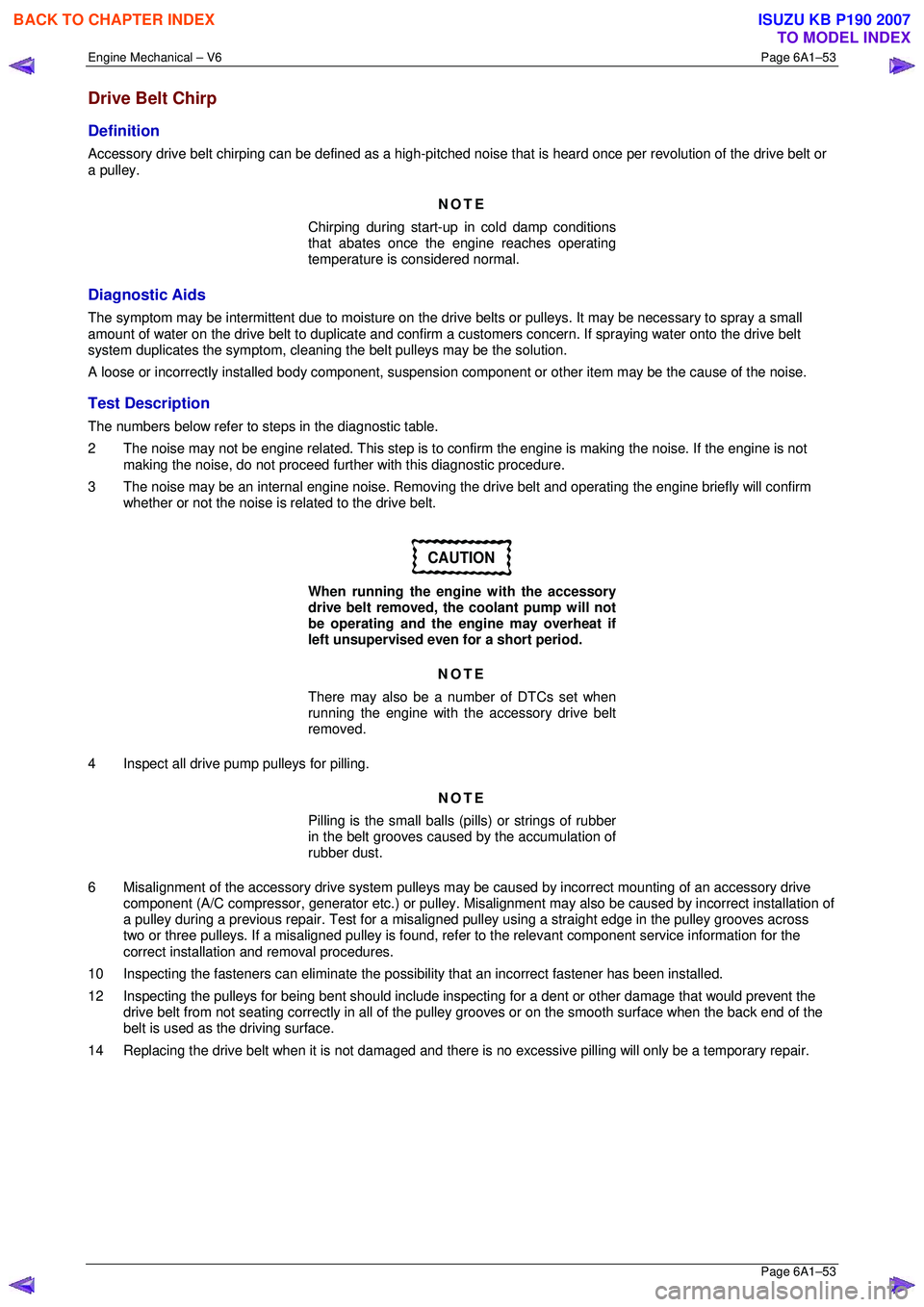 ISUZU KB P190 2007 Workshop Repair Manual Engine Mechanical – V6 Page 6A1–53
Page 6A1–53
Drive Belt Chirp
Definition
Accessory drive belt chirping can be defined as a high-pitched noise that is heard once per revolution of the driv ISUZU KB P190 2007 Workshop Repair Manual Engine Mechanical – V6 Page 6A1–53
Page 6A1–53
Drive Belt Chirp
Definition
Accessory drive belt chirping can be defined as a high-pitched noise that is heard once per revolution of the driv