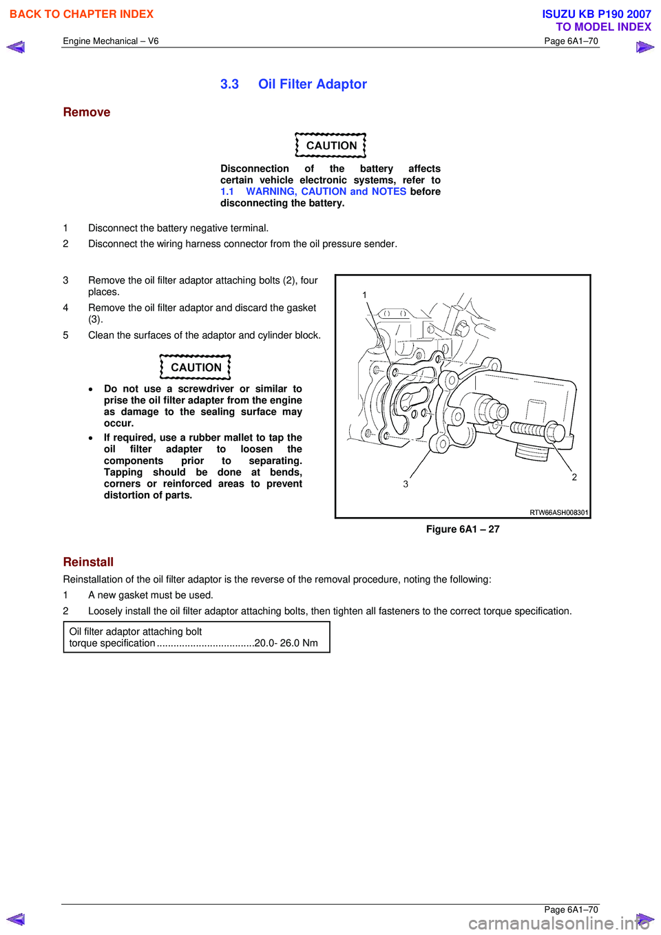 ISUZU KB P190 2007 Workshop Owners Manual Engine Mechanical – V6 Page 6A1–70
Page 6A1–70
3.3 Oil Filter Adaptor
Remove
Disconnection of the battery affects
certain vehicle electronic systems, refer to
1.1 WARNING, CAUTIO ISUZU KB P190 2007 Workshop Owners Manual Engine Mechanical – V6 Page 6A1–70
Page 6A1–70
3.3 Oil Filter Adaptor
Remove
Disconnection of the battery affects
certain vehicle electronic systems, refer to
1.1 WARNING, CAUTIO