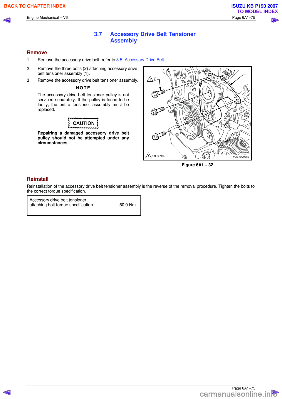ISUZU KB P190 2007  Workshop Repair Manual Engine Mechanical – V6 Page 6A1–75 
 Page 6A1–75 
3.7  Accessory Drive Belt Tensioner 
Assembly 
Remove 
1  Remove the accessory drive belt, refer to  3.5  Accessory Drive Belt. 
2  Remove the t