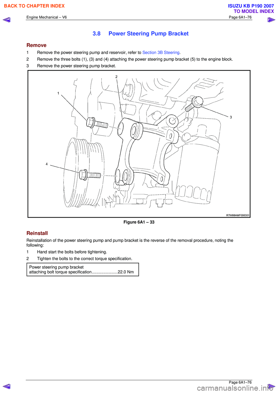 ISUZU KB P190 2007 Workshop Repair Manual Engine Mechanical – V6 Page 6A1–76
Page 6A1–76
3.8 Power Steering Pump Bracket
Remove
1 Remove the power steering pump and reservoir, refer to Section 3B Steering.
2 Remove the three bo ISUZU KB P190 2007 Workshop Repair Manual Engine Mechanical – V6 Page 6A1–76
Page 6A1–76
3.8 Power Steering Pump Bracket
Remove
1 Remove the power steering pump and reservoir, refer to Section 3B Steering.
2 Remove the three bo
