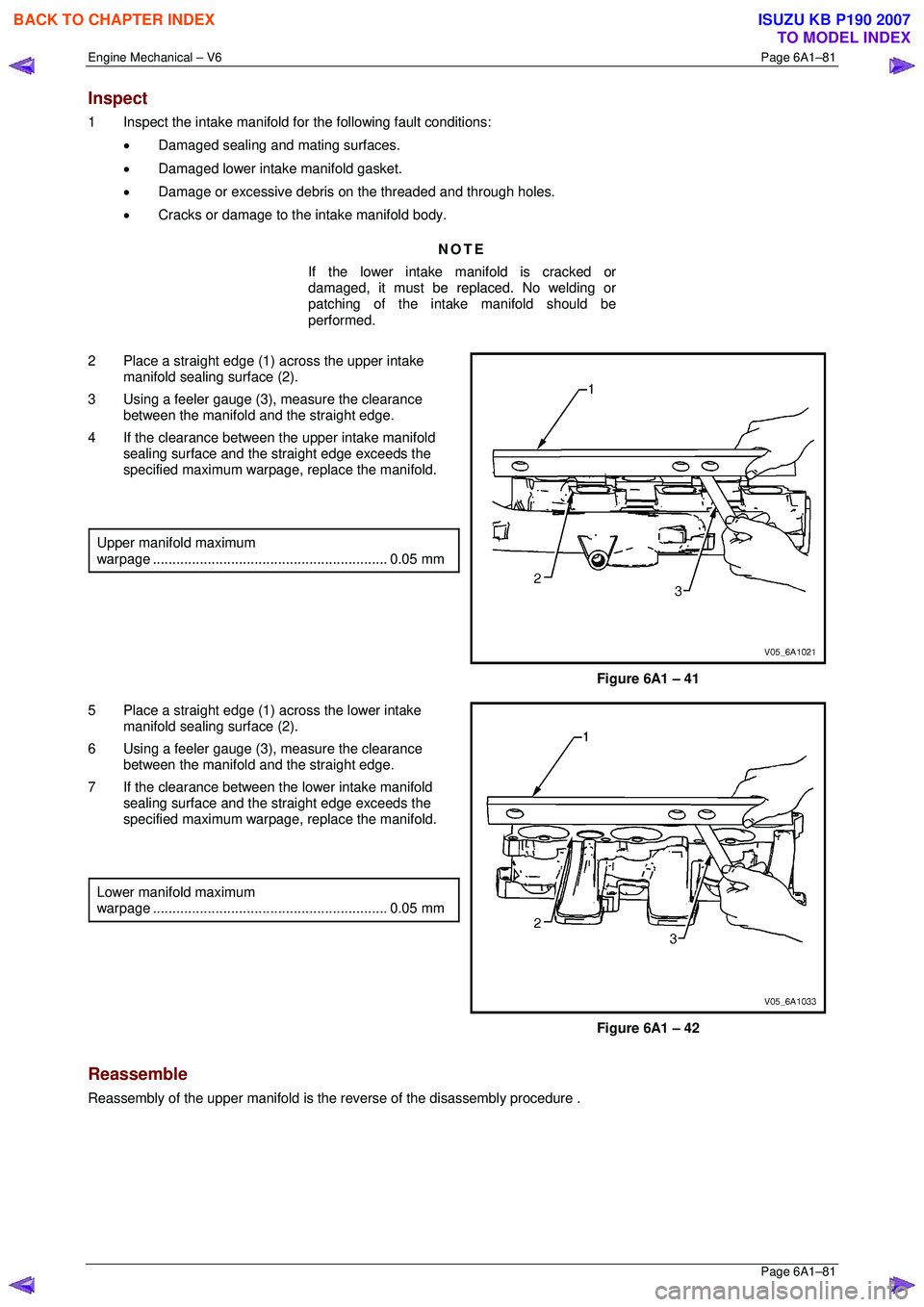 ISUZU KB P190 2007  Workshop Repair Manual Engine Mechanical – V6 Page 6A1–81 
 Page 6A1–81 
Inspect 
1  Inspect the intake manifold for the following fault conditions: 
• Damaged sealing and mating surfaces. 
•  Damaged lower intake