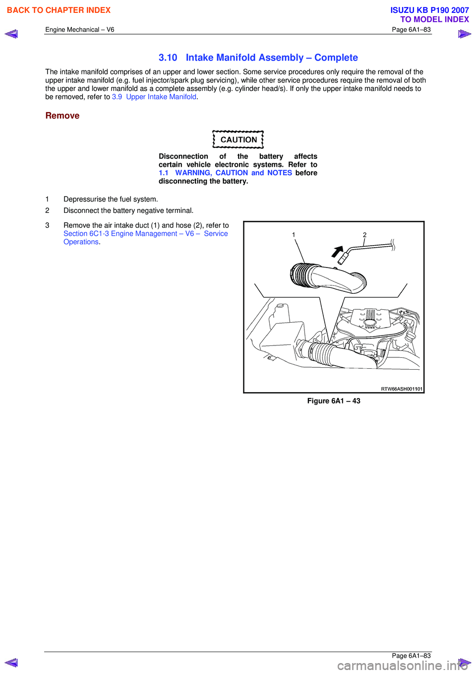ISUZU KB P190 2007  Workshop Repair Manual Engine Mechanical – V6 Page 6A1–83 
 Page 6A1–83 
3.10  Intake Manifold Assembly – Complete 
The intake manifold comprises of an upper and lower section. Some service procedures only require t