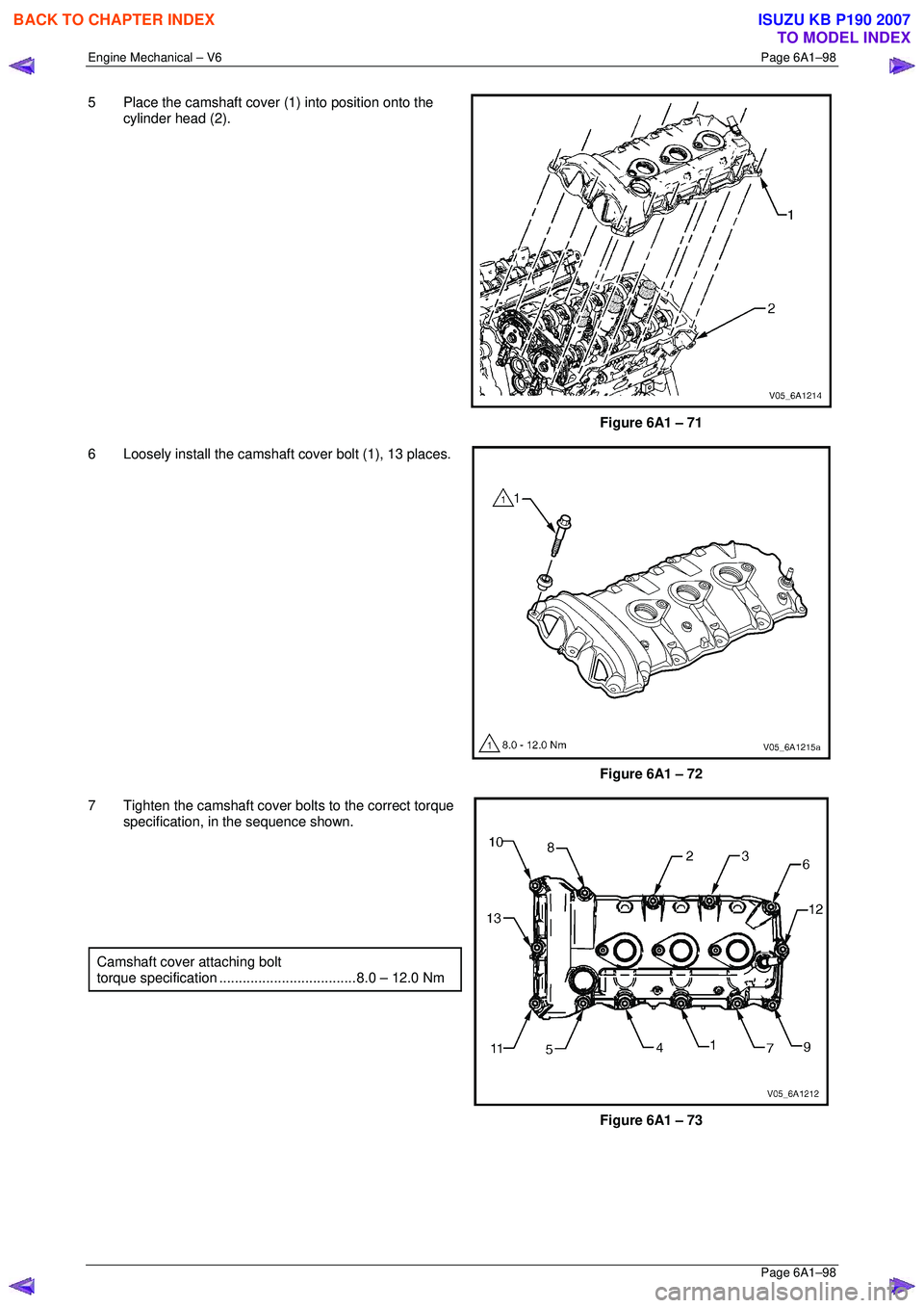 ISUZU KB P190 2007 Workshop Repair Manual Engine Mechanical – V6 Page 6A1–98
Page 6A1–98
5 Place the camshaft cover (1) into position onto the
cylinder head (2).
Figure 6A1 – 71
6 Loosely install the camshaft cover bolt (1), ISUZU KB P190 2007 Workshop Repair Manual Engine Mechanical – V6 Page 6A1–98
Page 6A1–98
5 Place the camshaft cover (1) into position onto the
cylinder head (2).
Figure 6A1 – 71
6 Loosely install the camshaft cover bolt (1),