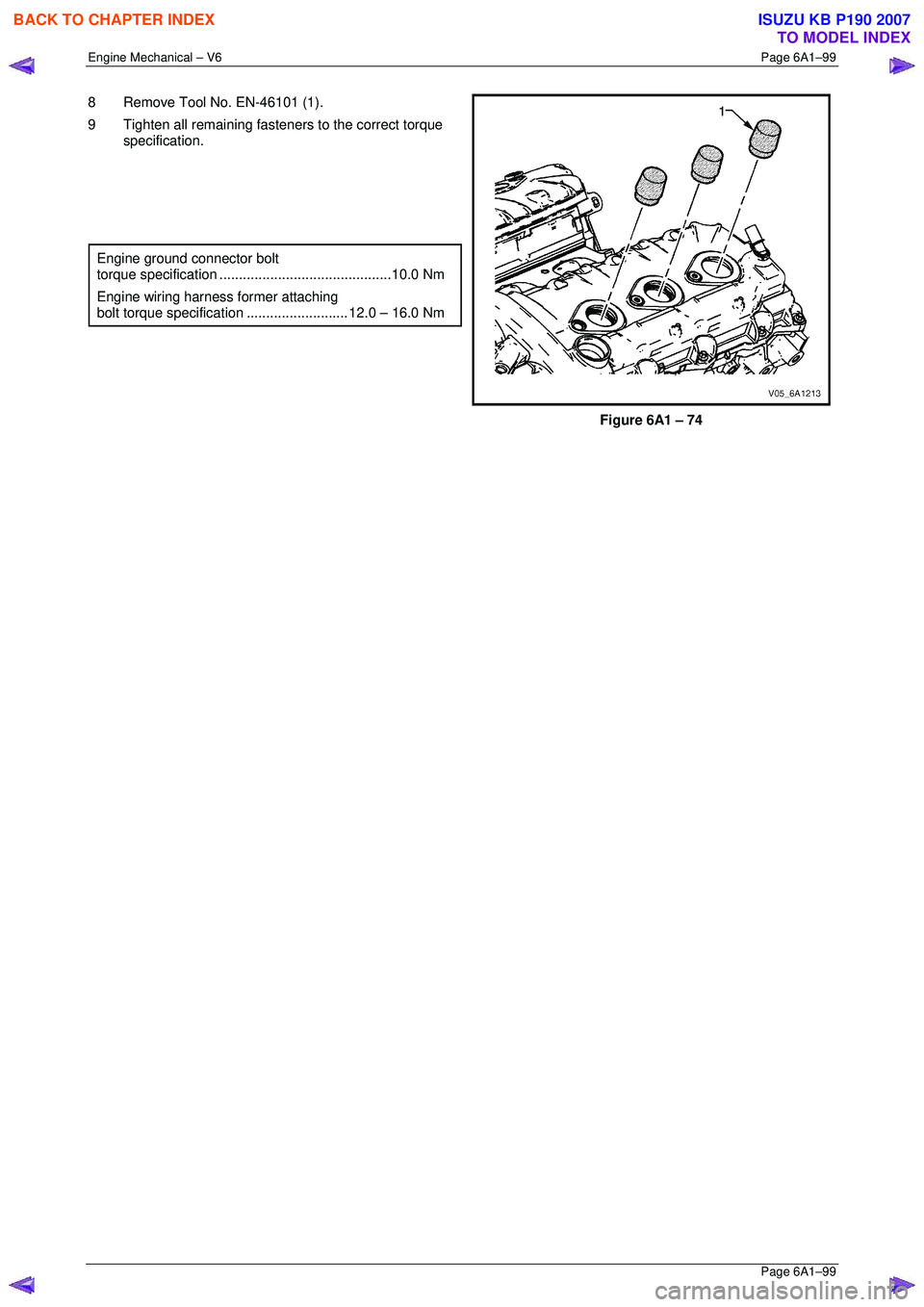 ISUZU KB P190 2007 Workshop Repair Manual Engine Mechanical – V6 Page 6A1–99
Page 6A1–99
8 Remove Tool No. EN-46101 (1).
9 Tighten all remaining fasteners to the correct torque specification.
Engine ground connector bo ISUZU KB P190 2007 Workshop Repair Manual Engine Mechanical – V6 Page 6A1–99
Page 6A1–99
8 Remove Tool No. EN-46101 (1).
9 Tighten all remaining fasteners to the correct torque specification.
Engine ground connector bo