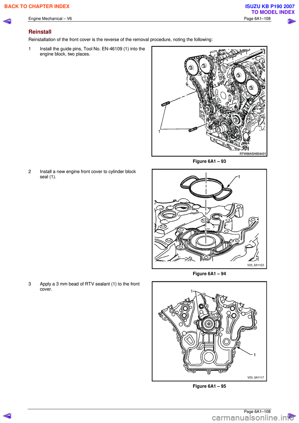 ISUZU KB P190 2007 Workshop Repair Manual Engine Mechanical – V6 Page 6A1–108
Page 6A1–108
Reinstall
Reinstallation of the front cover is the reverse of the removal procedure, noting the following:
1 Install the guide pins, Tool N ISUZU KB P190 2007 Workshop Repair Manual Engine Mechanical – V6 Page 6A1–108
Page 6A1–108
Reinstall
Reinstallation of the front cover is the reverse of the removal procedure, noting the following:
1 Install the guide pins, Tool N
