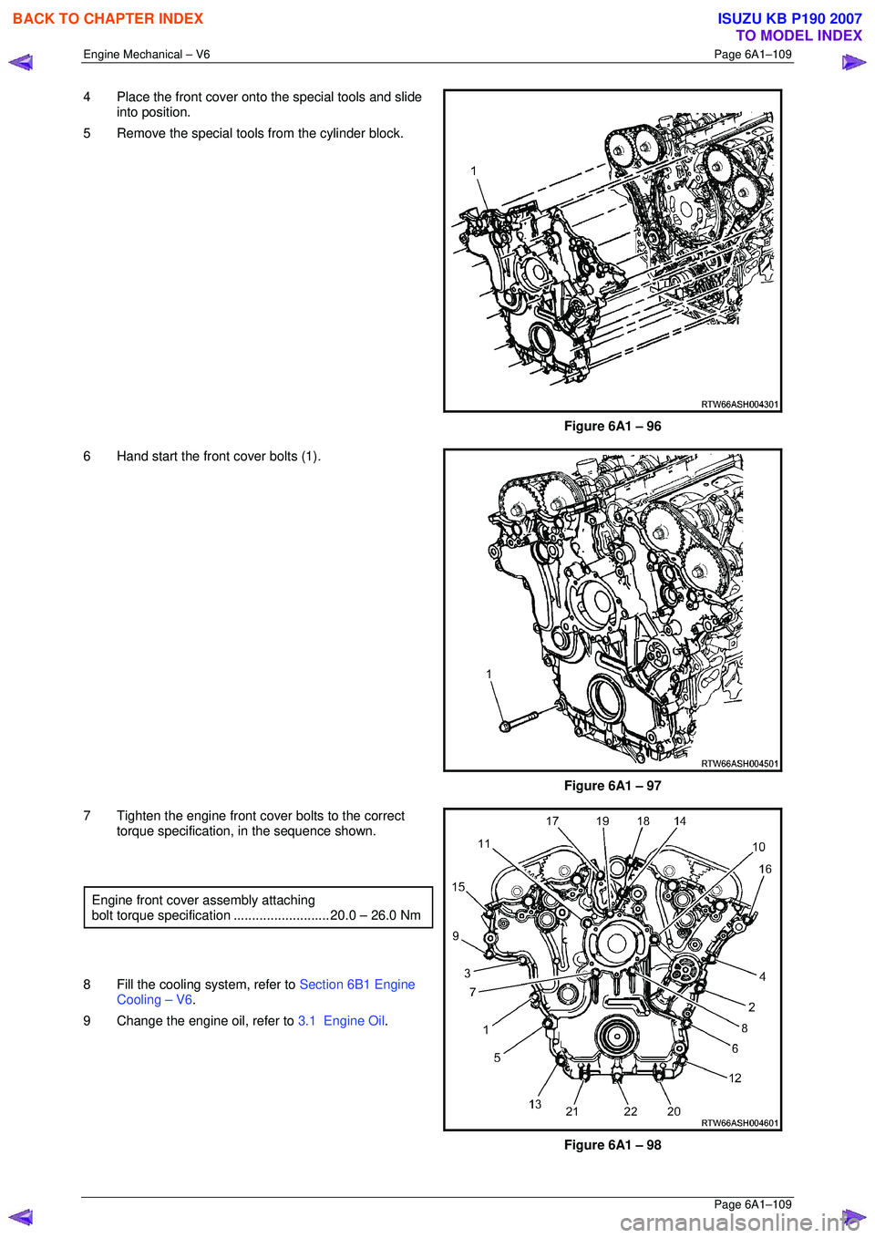 ISUZU KB P190 2007 Workshop Repair Manual Engine Mechanical – V6 Page 6A1–109
Page 6A1–109
4 Place the front cover onto the special tools and slide
into position.
5 Remove the special tools from the cylinder block.
Figure 6A1 â ISUZU KB P190 2007 Workshop Repair Manual Engine Mechanical – V6 Page 6A1–109
Page 6A1–109
4 Place the front cover onto the special tools and slide
into position.
5 Remove the special tools from the cylinder block.
Figure 6A1 â