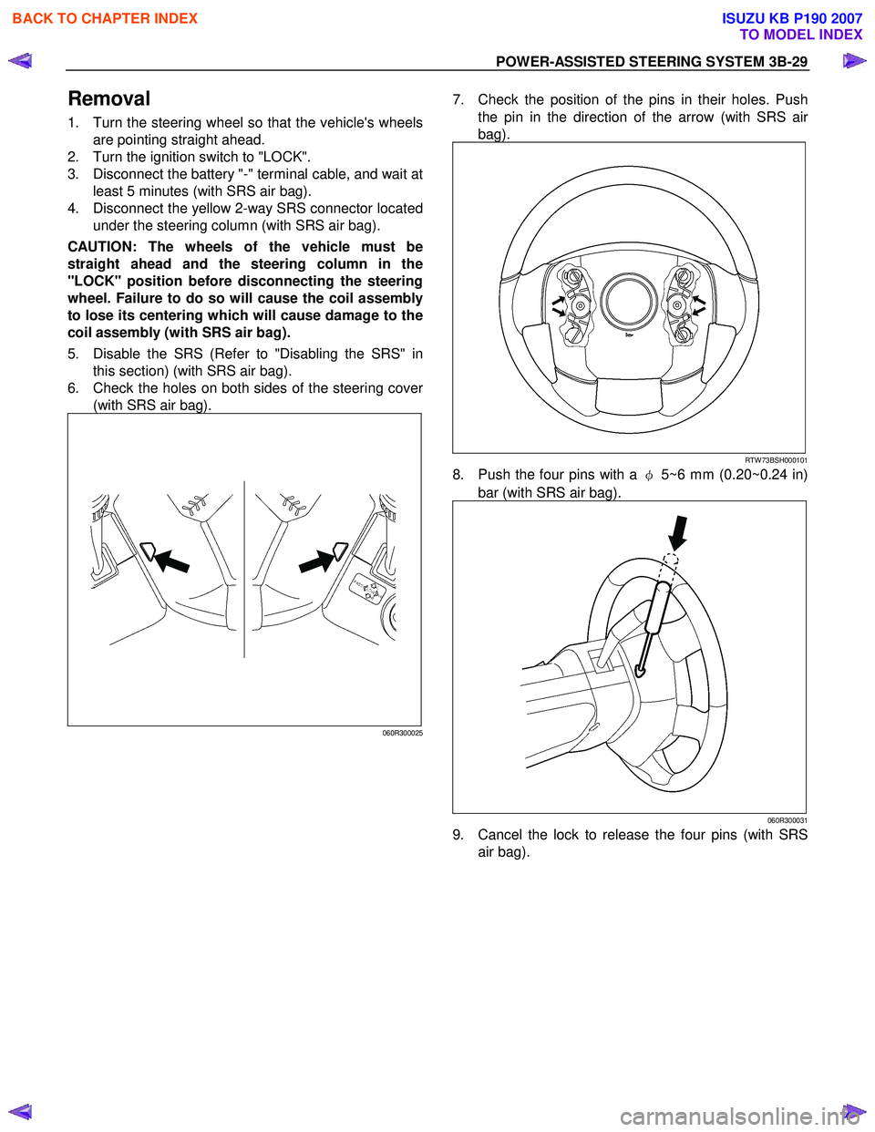 ISUZU KB P190 2007  Workshop Owners Manual POWER-ASSISTED STEERING SYSTEM 3B-29 
Removal 
1.  Turn the steering wheel so that the vehicles wheels
are pointing straight ahead. 
2.  Turn the ignition switch to "LOCK".  
3.  Disconnect the batte