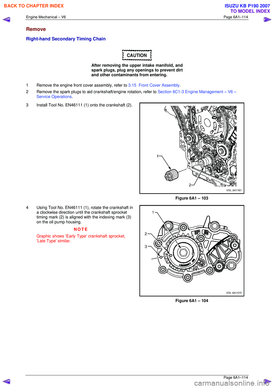 ISUZU KB P190 2007 Workshop Service Manual Engine Mechanical – V6 Page 6A1–114
Page 6A1–114
Remove
Right-hand Secondary Timing Chain
CAUTION
After removing the upper intake manifold, and
spark plugs, plug any openings to prevent ISUZU KB P190 2007 Workshop Service Manual Engine Mechanical – V6 Page 6A1–114
Page 6A1–114
Remove
Right-hand Secondary Timing Chain
CAUTION
After removing the upper intake manifold, and
spark plugs, plug any openings to prevent