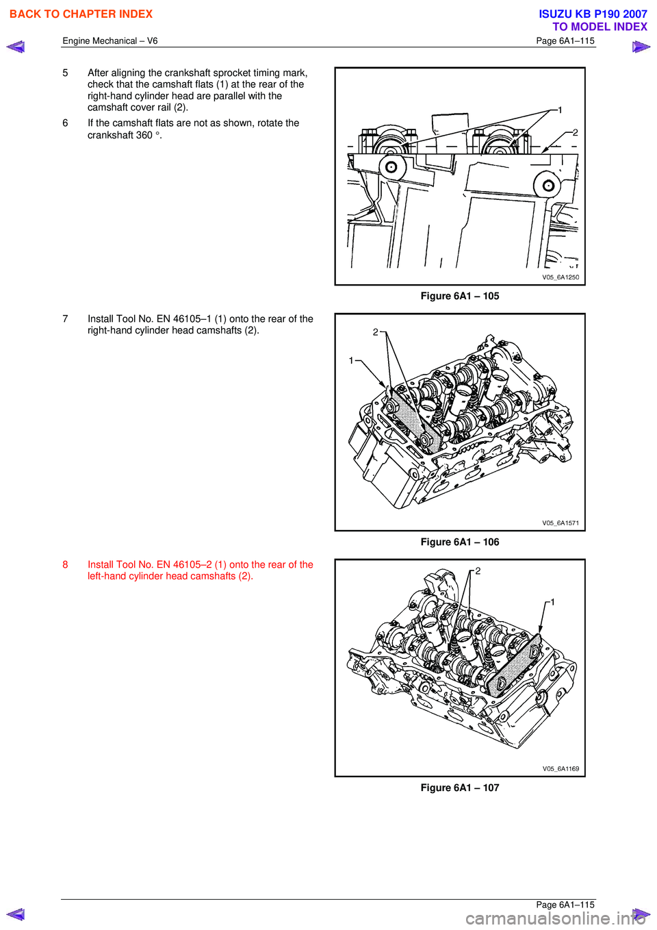 ISUZU KB P190 2007 Workshop Repair Manual Engine Mechanical – V6 Page 6A1–115
Page 6A1–115
5 After aligning the crankshaft sprocket timing mark,
check that the camshaft flats (1) at the rear of the
right-hand cylinder head are pa ISUZU KB P190 2007 Workshop Repair Manual Engine Mechanical – V6 Page 6A1–115
Page 6A1–115
5 After aligning the crankshaft sprocket timing mark,
check that the camshaft flats (1) at the rear of the
right-hand cylinder head are pa