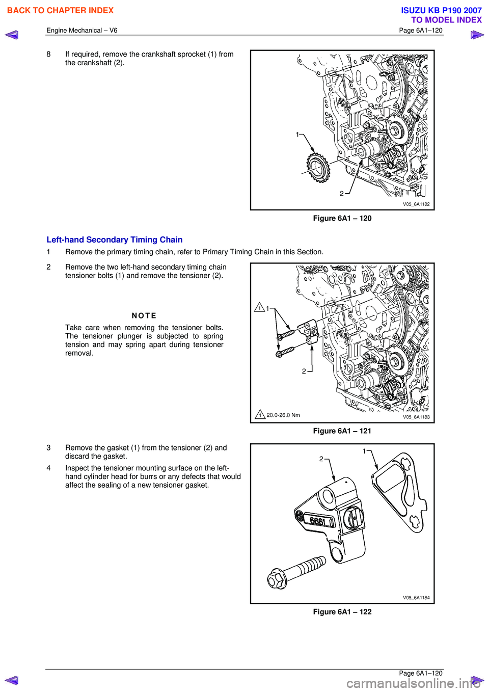 ISUZU KB P190 2007  Workshop Repair Manual Engine Mechanical – V6 Page 6A1–120 
 Page 6A1–120 
8  If required, remove the crankshaft sprocket (1) from 
the crankshaft (2). 
 
Figure 6A1 – 120 
Left-hand Secondary Timing Chain  
1  Remo