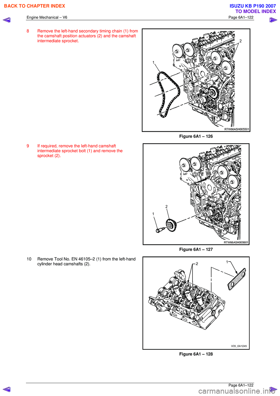 ISUZU KB P190 2007  Workshop Repair Manual Engine Mechanical – V6 Page 6A1–122 
 Page 6A1–122 
8  Remove the left-hand secondary timing chain (1) from 
the camshaft position actuators (2) and the camshaft  
intermediate sprocket. 
 
Figu
