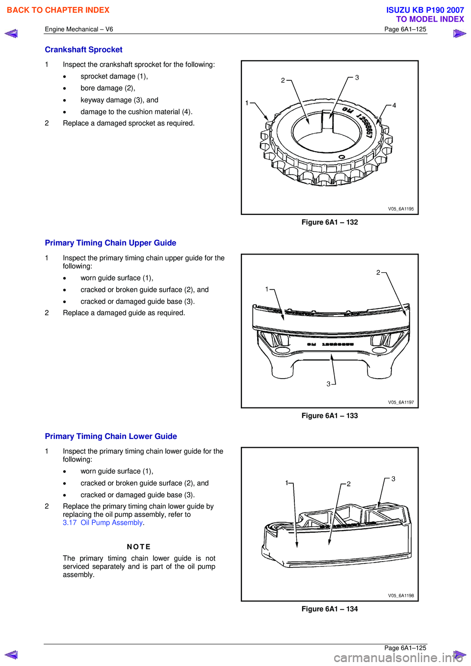 ISUZU KB P190 2007 Workshop Repair Manual Engine Mechanical – V6 Page 6A1–125
Page 6A1–125
Crankshaft Sprocket
1 Inspect the crankshaft sprocket for the following:
• sprocket damage (1),
• bore damage (2),
• keyway damag ISUZU KB P190 2007 Workshop Repair Manual Engine Mechanical – V6 Page 6A1–125
Page 6A1–125
Crankshaft Sprocket
1 Inspect the crankshaft sprocket for the following:
• sprocket damage (1),
• bore damage (2),
• keyway damag