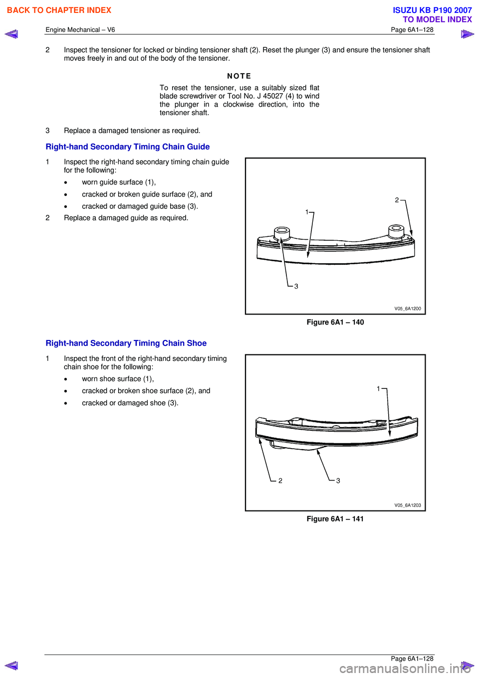 ISUZU KB P190 2007 Workshop Repair Manual Engine Mechanical – V6 Page 6A1–128
Page 6A1–128
2 Inspect the tensioner for locked or binding tensioner shaft (2). Reset the plunger (3) and ensure the tensioner shaft
moves freely in and ISUZU KB P190 2007 Workshop Repair Manual Engine Mechanical – V6 Page 6A1–128
Page 6A1–128
2 Inspect the tensioner for locked or binding tensioner shaft (2). Reset the plunger (3) and ensure the tensioner shaft
moves freely in and