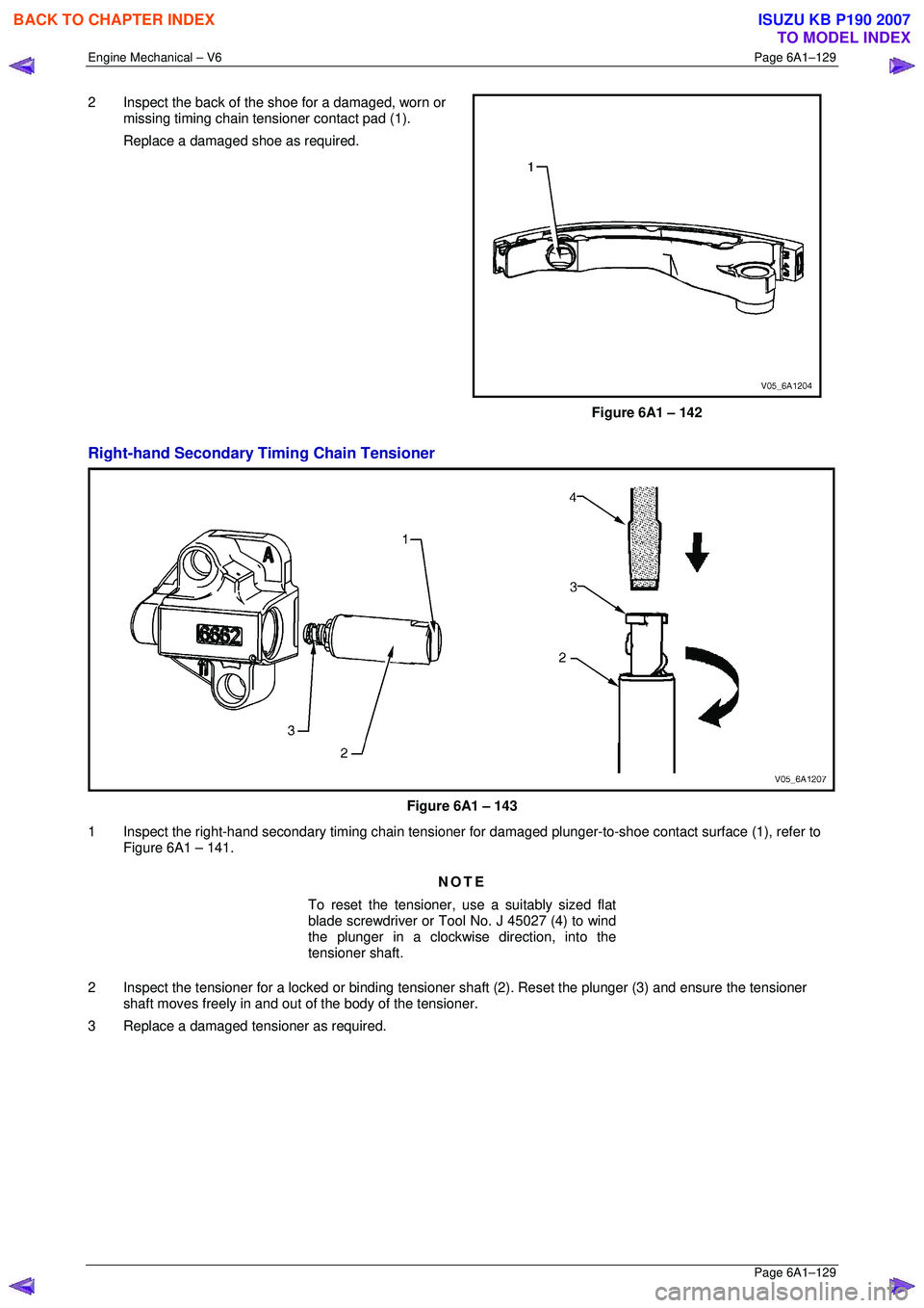ISUZU KB P190 2007 Workshop Repair Manual Engine Mechanical – V6 Page 6A1–129
Page 6A1–129
2 Inspect the back of the shoe for a damaged, worn or
missing timing chain tensioner contact pad (1).
Replace a damaged shoe as required. ISUZU KB P190 2007 Workshop Repair Manual Engine Mechanical – V6 Page 6A1–129
Page 6A1–129
2 Inspect the back of the shoe for a damaged, worn or
missing timing chain tensioner contact pad (1).
Replace a damaged shoe as required.