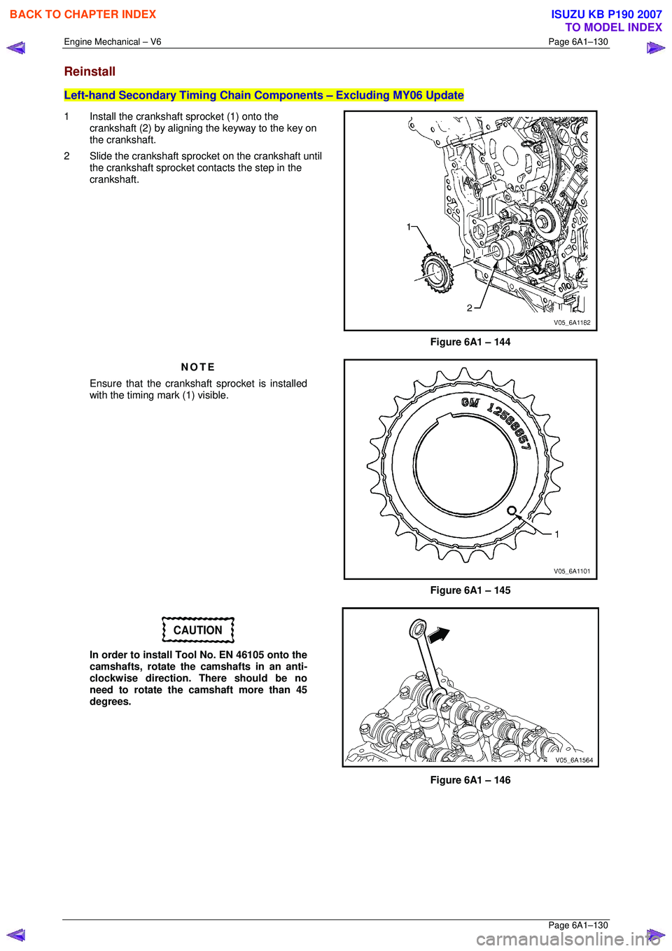 ISUZU KB P190 2007 Workshop Service Manual Engine Mechanical – V6 Page 6A1–130
Page 6A1–130
Reinstall
Left-hand Secondary Timing Chain Components – Excluding MY06 Update
1 Install the crankshaft sprocket (1) onto the
crankshaft ISUZU KB P190 2007 Workshop Service Manual Engine Mechanical – V6 Page 6A1–130
Page 6A1–130
Reinstall
Left-hand Secondary Timing Chain Components – Excluding MY06 Update
1 Install the crankshaft sprocket (1) onto the
crankshaft