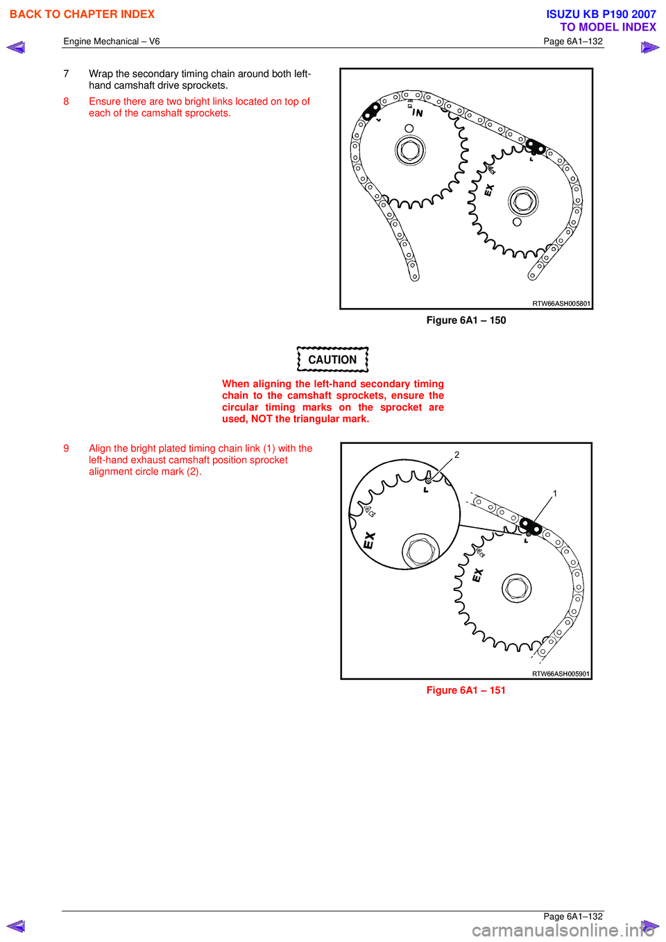 ISUZU KB P190 2007 Workshop Repair Manual Engine Mechanical – V6 Page 6A1–132
Page 6A1–132
7 Wrap the secondary timing chain around both left-
hand camshaft drive sprockets.
8 Ensure there are two bright links located on top of e ISUZU KB P190 2007 Workshop Repair Manual Engine Mechanical – V6 Page 6A1–132
Page 6A1–132
7 Wrap the secondary timing chain around both left-
hand camshaft drive sprockets.
8 Ensure there are two bright links located on top of e