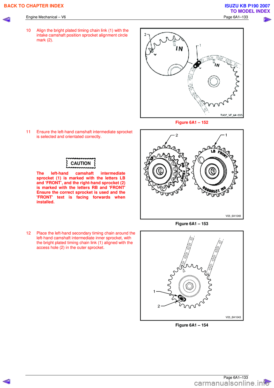 ISUZU KB P190 2007 Workshop Repair Manual Engine Mechanical – V6 Page 6A1–133
Page 6A1–133
10 Align the bright plated timing chain link (1) with the
intake camshaft position sprocket alignment circle
mark (2).
Figure 6A1 – ISUZU KB P190 2007 Workshop Repair Manual Engine Mechanical – V6 Page 6A1–133
Page 6A1–133
10 Align the bright plated timing chain link (1) with the
intake camshaft position sprocket alignment circle
mark (2).
Figure 6A1 –