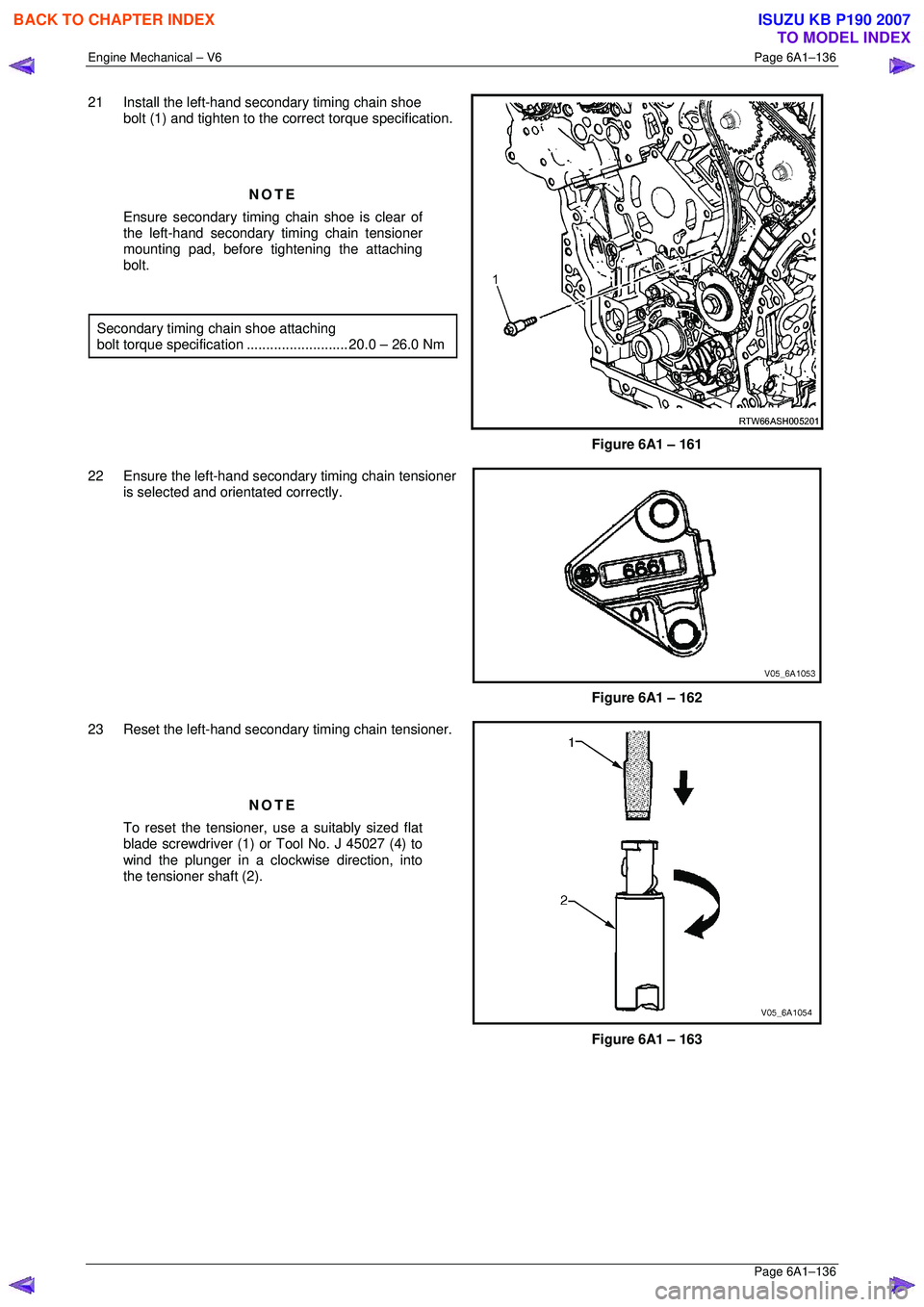ISUZU KB P190 2007 Workshop Repair Manual Engine Mechanical – V6 Page 6A1–136
Page 6A1–136
21 Install the left-hand secondary timing chain shoe
bolt (1) and tighten to the co rrect torque specification.
NOTE
Ensure secondary ISUZU KB P190 2007 Workshop Repair Manual Engine Mechanical – V6 Page 6A1–136
Page 6A1–136
21 Install the left-hand secondary timing chain shoe
bolt (1) and tighten to the co rrect torque specification.
NOTE
Ensure secondary