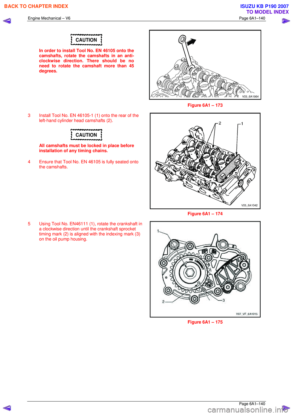 ISUZU KB P190 2007 Workshop Repair Manual Engine Mechanical – V6 Page 6A1–140
Page 6A1–140
CAUTION
In order to install Tool No. EN 46105 onto the
camshafts, rotate the camshafts in an anti-
clockwise direction. There should be no ISUZU KB P190 2007 Workshop Repair Manual Engine Mechanical – V6 Page 6A1–140
Page 6A1–140
CAUTION
In order to install Tool No. EN 46105 onto the
camshafts, rotate the camshafts in an anti-
clockwise direction. There should be no
