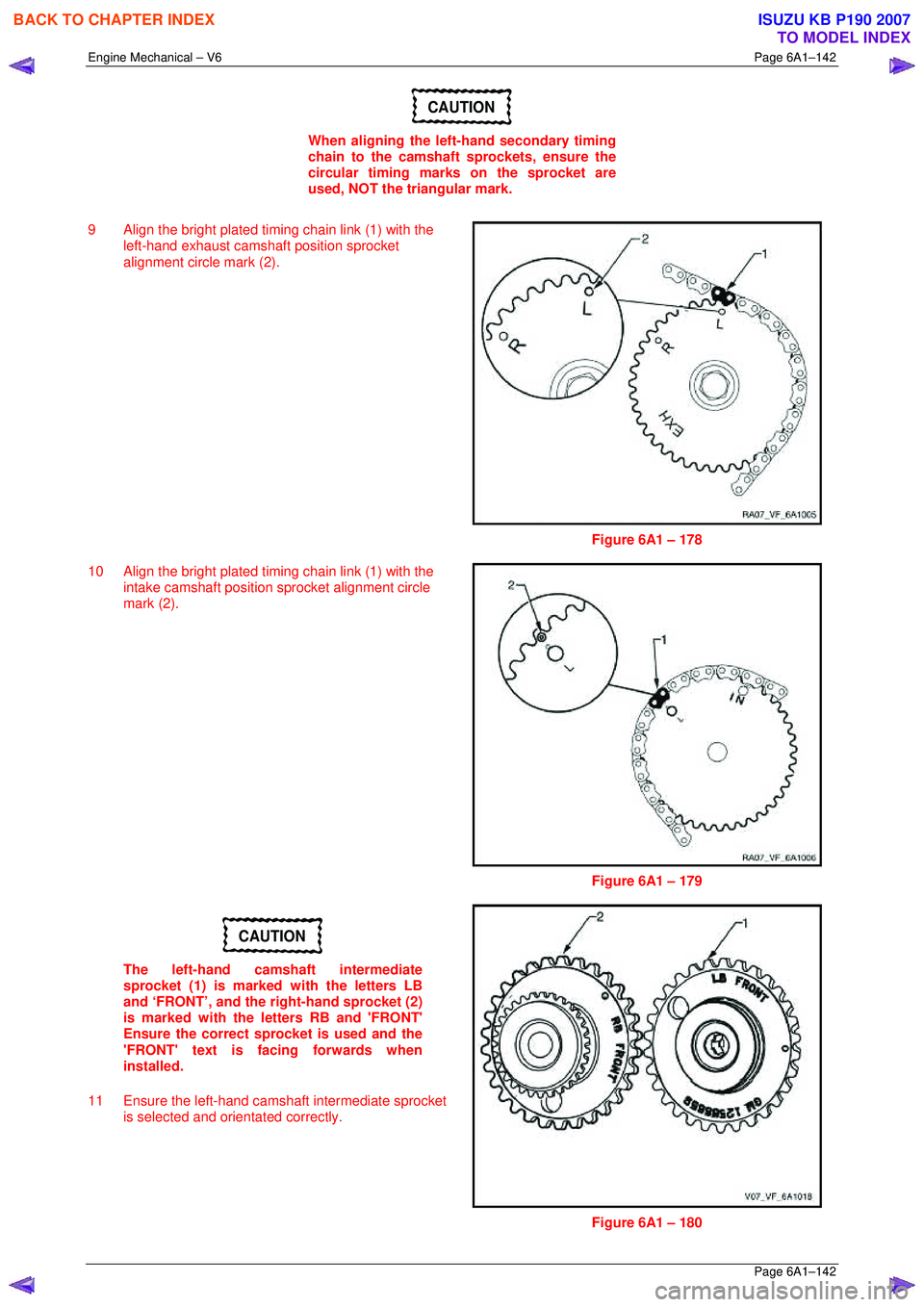 ISUZU KB P190 2007 Workshop Repair Manual Engine Mechanical – V6 Page 6A1–142
Page 6A1–142
CAUTION
When aligning the left-hand secondary timing
chain to the camshaft sprockets, ensure the
circular timing marks on the sprocket are ISUZU KB P190 2007 Workshop Repair Manual Engine Mechanical – V6 Page 6A1–142
Page 6A1–142
CAUTION
When aligning the left-hand secondary timing
chain to the camshaft sprockets, ensure the
circular timing marks on the sprocket are