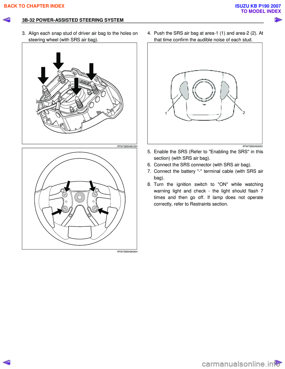 ISUZU KB P190 2007  Workshop Owners Guide 3B-32 POWER-ASSISTED STEERING SYSTEM 
3.  Align each snap stud of driver air bag to the holes on
steering wheel (with SRS air bag). 
 
RTW 73BSH001201
 
RTW 73BSH000401
   
4.  Push the SRS air bag at