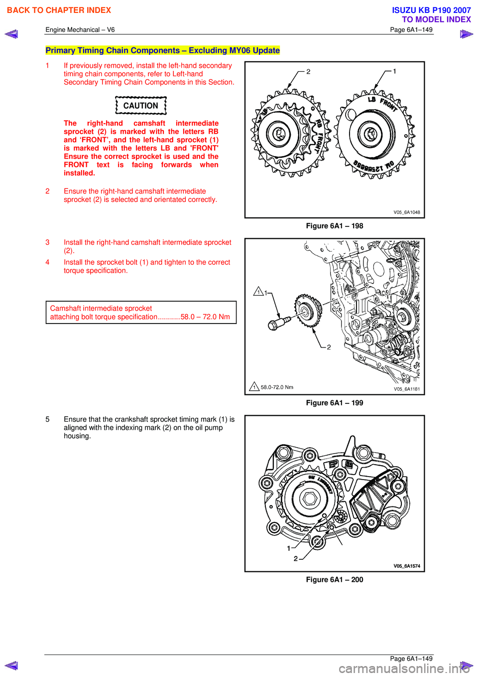 ISUZU KB P190 2007 Workshop Repair Manual Engine Mechanical – V6 Page 6A1–149
Page 6A1–149
Primary Timing Chain Components – Excluding MY06 Update
1 If previously removed, install the left-hand secondary
timing chain components, ISUZU KB P190 2007 Workshop Repair Manual Engine Mechanical – V6 Page 6A1–149
Page 6A1–149
Primary Timing Chain Components – Excluding MY06 Update
1 If previously removed, install the left-hand secondary
timing chain components,