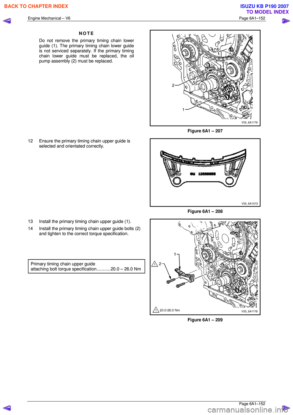 ISUZU KB P190 2007 Workshop Repair Manual Engine Mechanical – V6 Page 6A1–152
Page 6A1–152
NOTE
Do not remove the primary timing chain lower
guide (1). The primary timing chain lower guide
is not serviced separately. If the prim ISUZU KB P190 2007 Workshop Repair Manual Engine Mechanical – V6 Page 6A1–152
Page 6A1–152
NOTE
Do not remove the primary timing chain lower
guide (1). The primary timing chain lower guide
is not serviced separately. If the prim