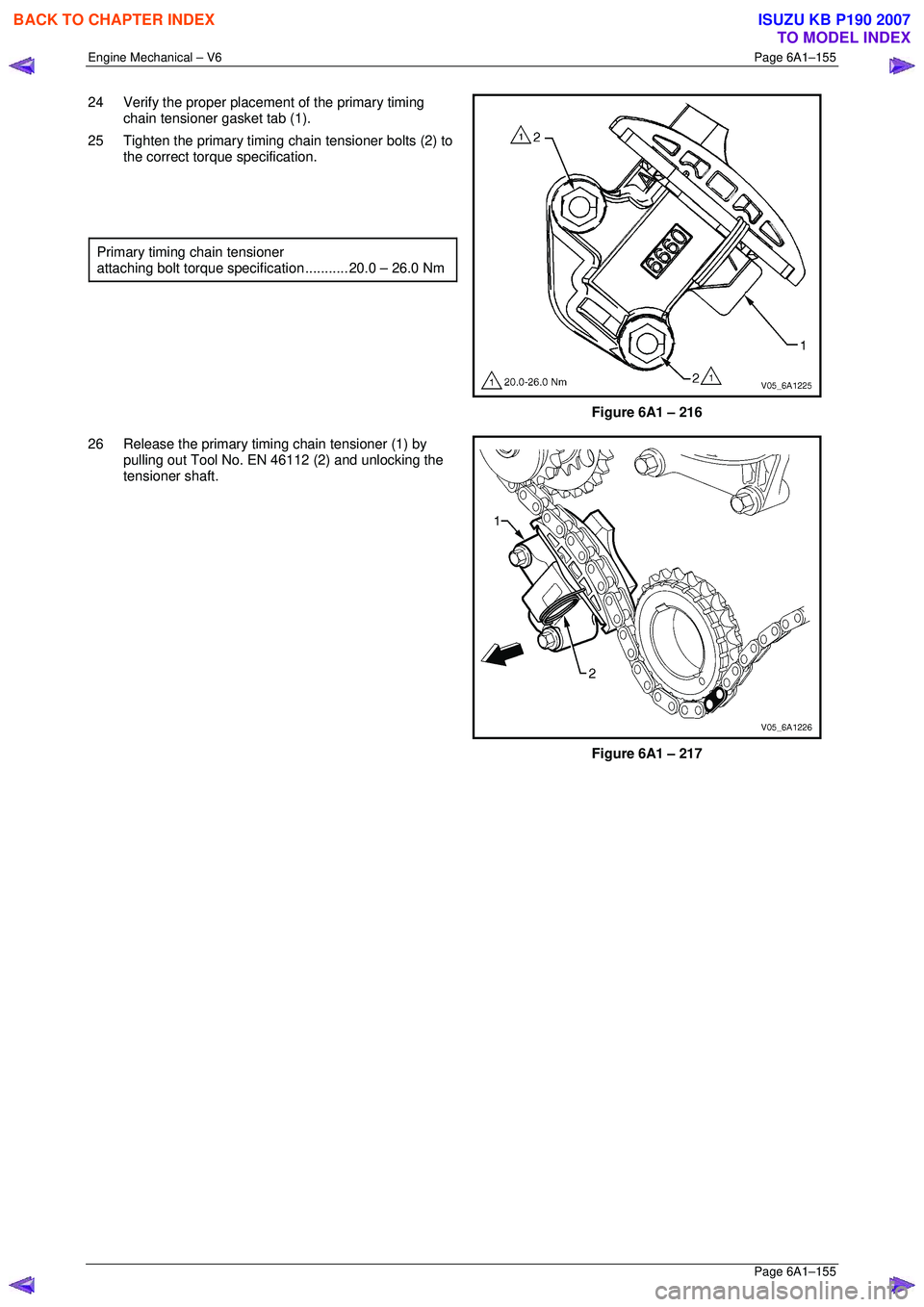 ISUZU KB P190 2007  Workshop Repair Manual Engine Mechanical – V6 Page 6A1–155 
 Page 6A1–155 
24  Verify the proper placement of the primary timing 
chain tensioner gasket tab (1). 
25  Tighten the primary timing c hain tensioner bolts 