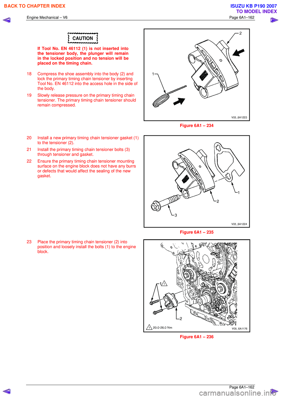 ISUZU KB P190 2007 Workshop Repair Manual Engine Mechanical – V6 Page 6A1–162
Page 6A1–162
CAUTION
If Tool No. EN 46112 (1) is not inserted into
the tensioner body, the plunger will remain
in the locked position and no tension wi ISUZU KB P190 2007 Workshop Repair Manual Engine Mechanical – V6 Page 6A1–162
Page 6A1–162
CAUTION
If Tool No. EN 46112 (1) is not inserted into
the tensioner body, the plunger will remain
in the locked position and no tension wi