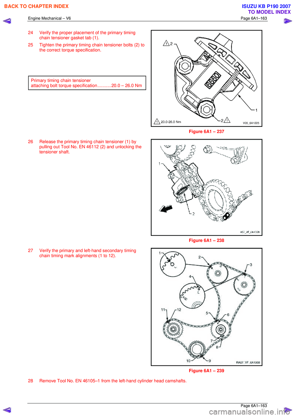 ISUZU KB P190 2007  Workshop Repair Manual Engine Mechanical – V6 Page 6A1–163 
 Page 6A1–163 
24  Verify the proper placement of the primary timing 
chain tensioner gasket tab (1). 
25  Tighten the primary timing c hain tensioner bolts 