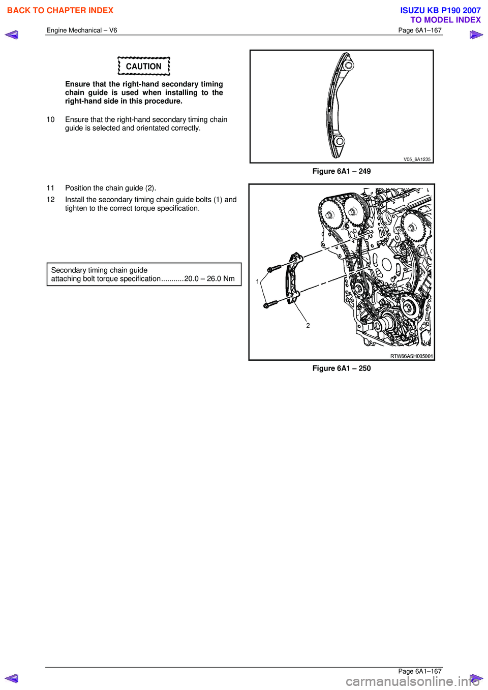 ISUZU KB P190 2007  Workshop Repair Manual Engine Mechanical – V6 Page 6A1–167 
 Page 6A1–167 
CAUTION 
Ensure that the right-hand secondary timing  
chain guide is used when installing to the 
right-hand side in this procedure.  
10  En