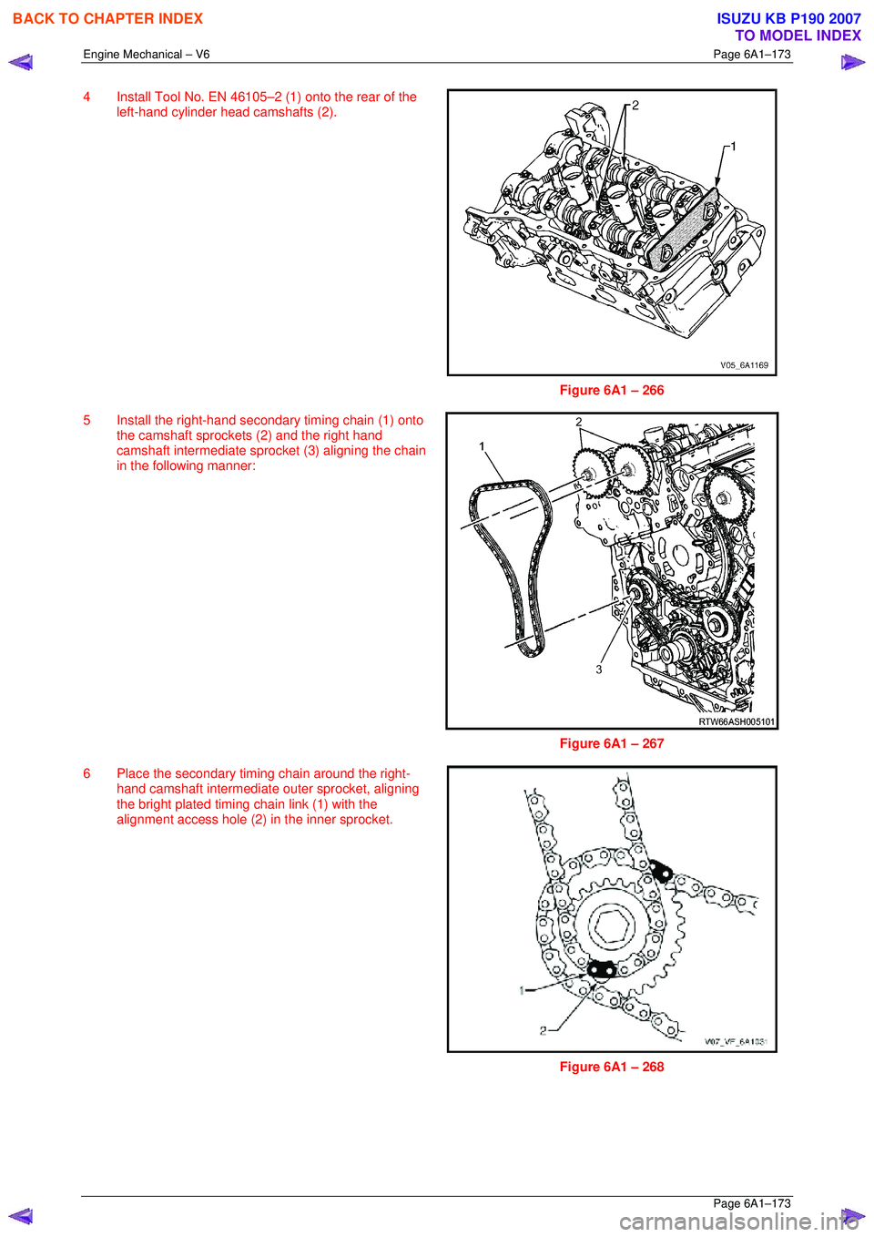 ISUZU KB P190 2007  Workshop Repair Manual Engine Mechanical – V6 Page 6A1–173 
 Page 6A1–173 
4  Install Tool No. EN 46105–2 (1) onto the rear of the 
left-hand cylinder head camshafts (2). 
 
Figure 6A1 – 266 
5  Install the right-