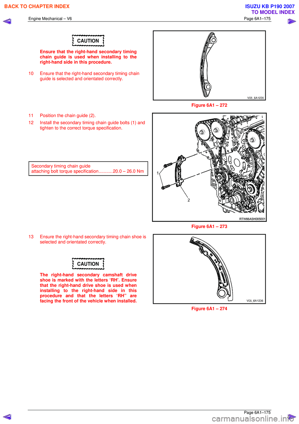 ISUZU KB P190 2007  Workshop Repair Manual Engine Mechanical – V6 Page 6A1–175 
 Page 6A1–175 
CAUTION 
Ensure that the right-hand secondary timing  
chain guide is used when installing to the 
right-hand side in this procedure.  
10  En