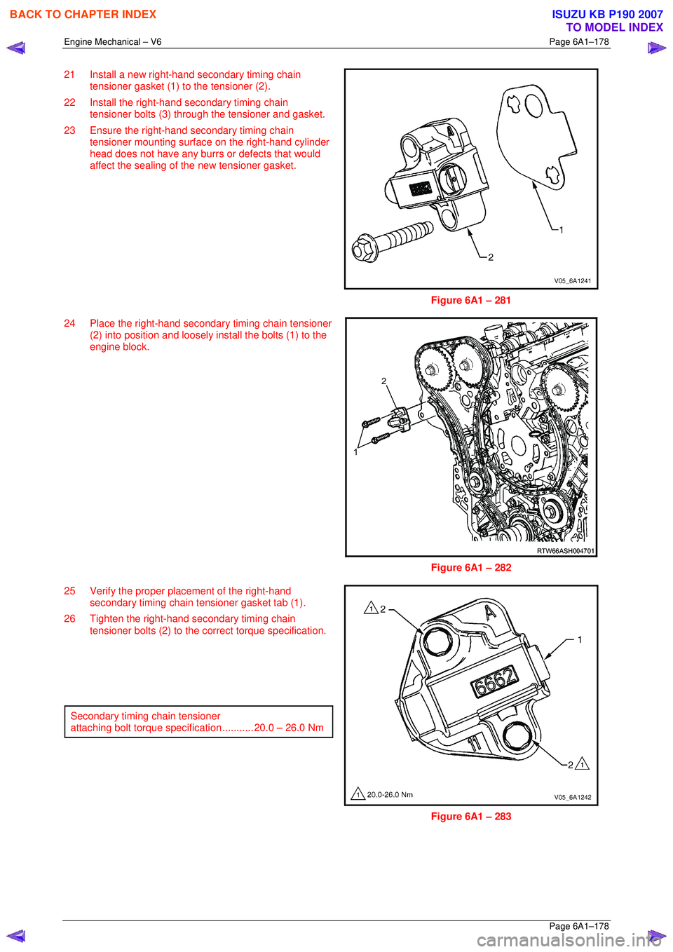ISUZU KB P190 2007  Workshop Repair Manual Engine Mechanical – V6 Page 6A1–178 
 Page 6A1–178 
21  Install a new right-hand secondary timing chain 
tensioner gasket (1) to the tensioner (2). 
22  Install the right-hand secondary timing c