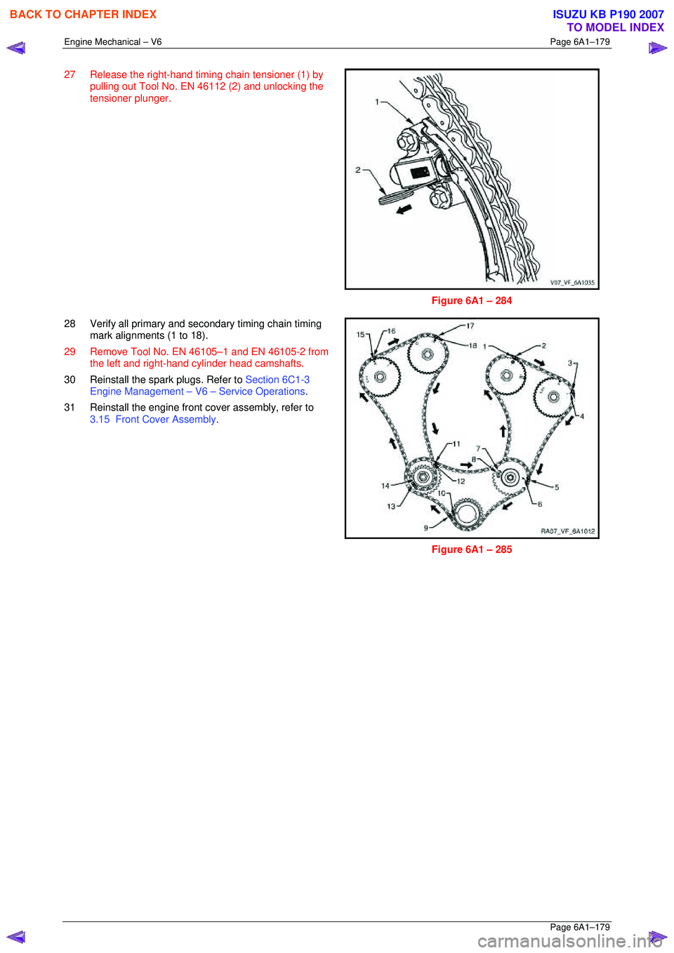 ISUZU KB P190 2007 Workshop Service Manual Engine Mechanical – V6 Page 6A1–179
Page 6A1–179
27 Release the right-hand timing chain tensioner (1) by
pulling out Tool No. EN 46112 (2) and unlocking the
tensioner plunger.
Figur ISUZU KB P190 2007 Workshop Service Manual Engine Mechanical – V6 Page 6A1–179
Page 6A1–179
27 Release the right-hand timing chain tensioner (1) by
pulling out Tool No. EN 46112 (2) and unlocking the
tensioner plunger.
Figur