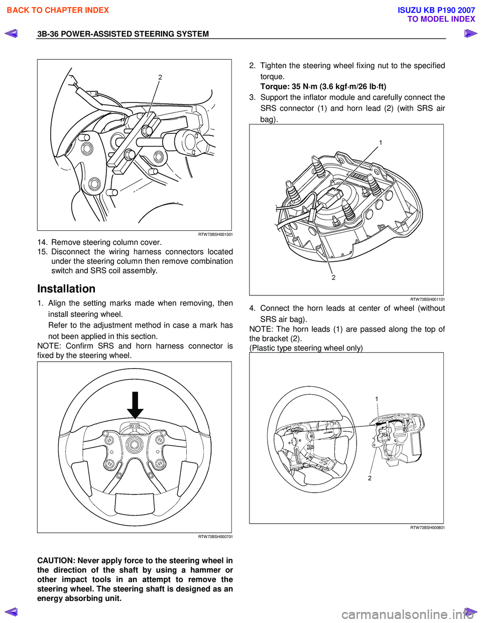 ISUZU KB P190 2007  Workshop Owners Guide 3B-36 POWER-ASSISTED STEERING SYSTEM 
 
 
RTW 73BSH001301
14.  Remove steering column cover.  
15. Disconnect the wiring harness connectors located under the steering column then remove combination
sw