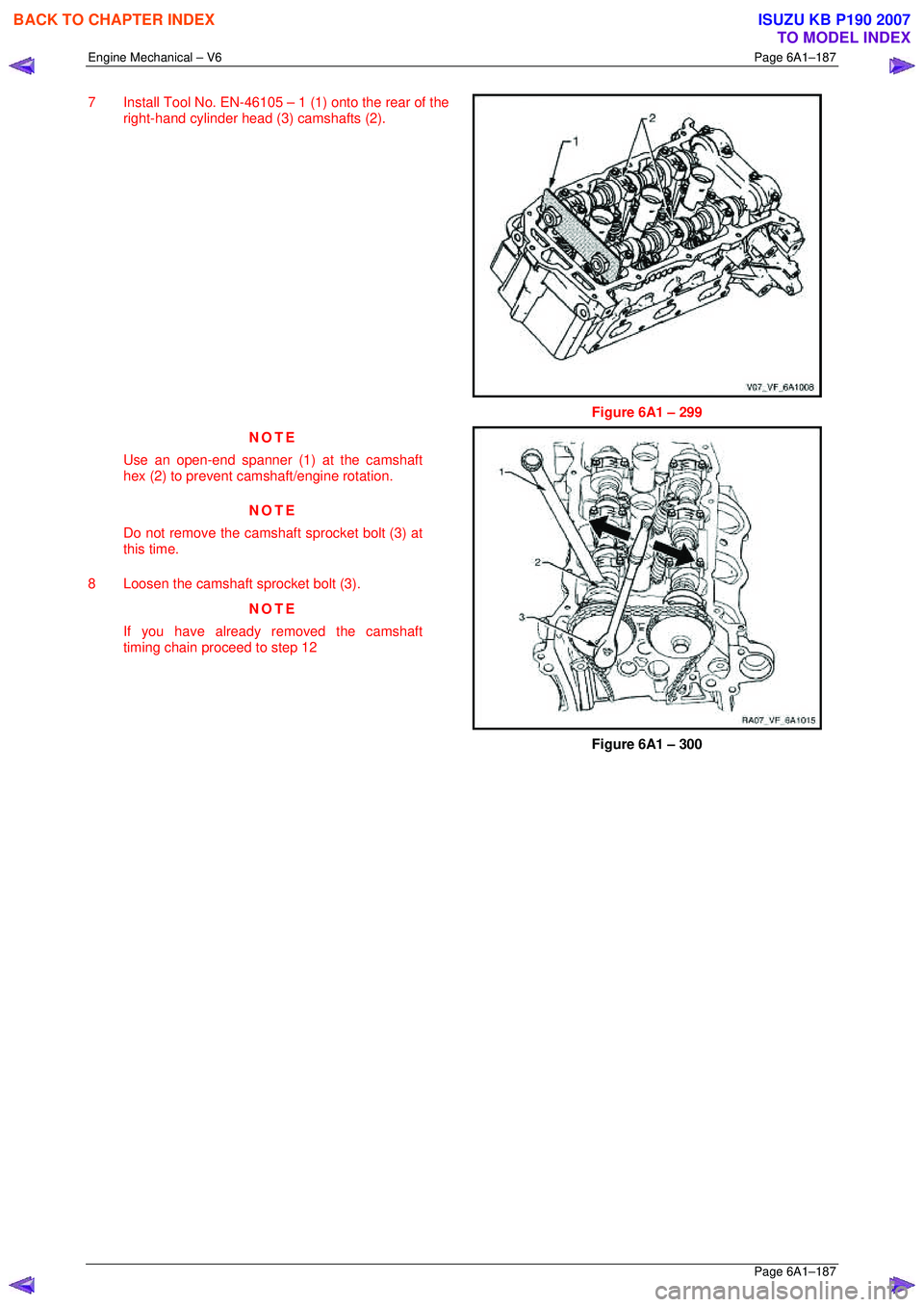 ISUZU KB P190 2007 Workshop Repair Manual Engine Mechanical – V6 Page 6A1–187
Page 6A1–187
7 Install Tool No. EN-46105 – 1 (1) onto the rear of the
right-hand cylinder head (3) camshafts (2).
Figure 6A1 – 299
NOTE
Use an ISUZU KB P190 2007 Workshop Repair Manual Engine Mechanical – V6 Page 6A1–187
Page 6A1–187
7 Install Tool No. EN-46105 – 1 (1) onto the rear of the
right-hand cylinder head (3) camshafts (2).
Figure 6A1 – 299
NOTE
Use an