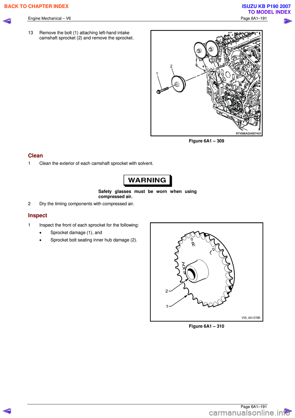 ISUZU KB P190 2007 Workshop Repair Manual Engine Mechanical – V6 Page 6A1–191
Page 6A1–191
13 Remove the bolt (1) attaching left-hand intake
camshaft sprocket (2) and remove the sprocket.
Figure 6A1 – 309
Clean
1 Clean the ISUZU KB P190 2007 Workshop Repair Manual Engine Mechanical – V6 Page 6A1–191
Page 6A1–191
13 Remove the bolt (1) attaching left-hand intake
camshaft sprocket (2) and remove the sprocket.
Figure 6A1 – 309
Clean
1 Clean the