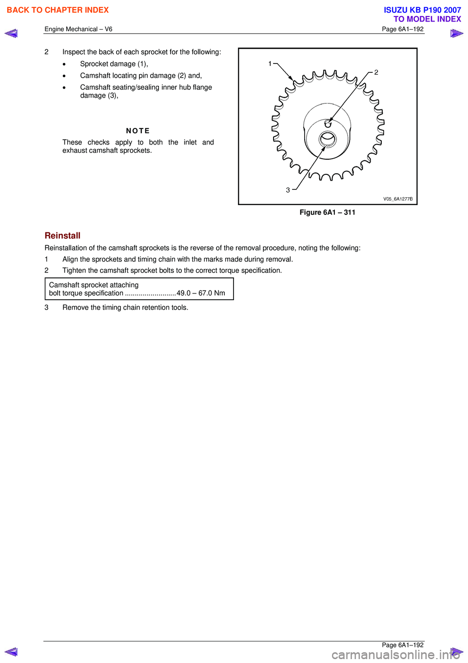 ISUZU KB P190 2007 Workshop Repair Manual Engine Mechanical – V6 Page 6A1–192
Page 6A1–192
2 Inspect the back of each sprocket for the following:
• Sprocket damage (1),
• Camshaft locating pin damage (2) and,
• Camshaft s ISUZU KB P190 2007 Workshop Repair Manual Engine Mechanical – V6 Page 6A1–192
Page 6A1–192
2 Inspect the back of each sprocket for the following:
• Sprocket damage (1),
• Camshaft locating pin damage (2) and,
• Camshaft s