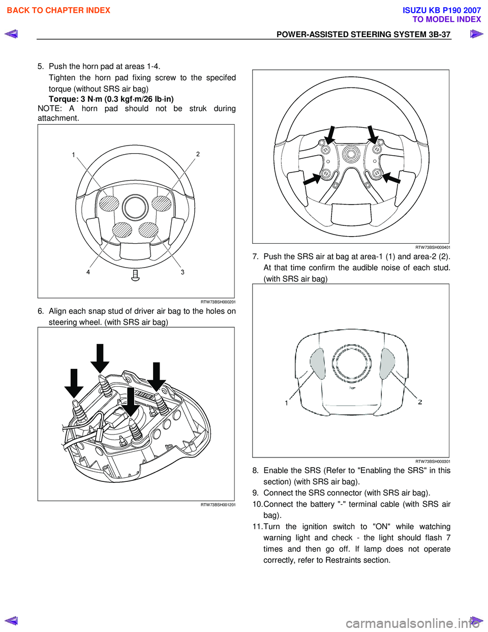 ISUZU KB P190 2007  Workshop Owners Guide POWER-ASSISTED STEERING SYSTEM 3B-37 
 
5.  Push the horn pad at areas 1-4.  
  Tighten the horn pad fixing screw to the specifed torque (without SRS air bag)  
Torque: 3 N ⋅
⋅⋅ 
⋅
m (0.3 kgf 