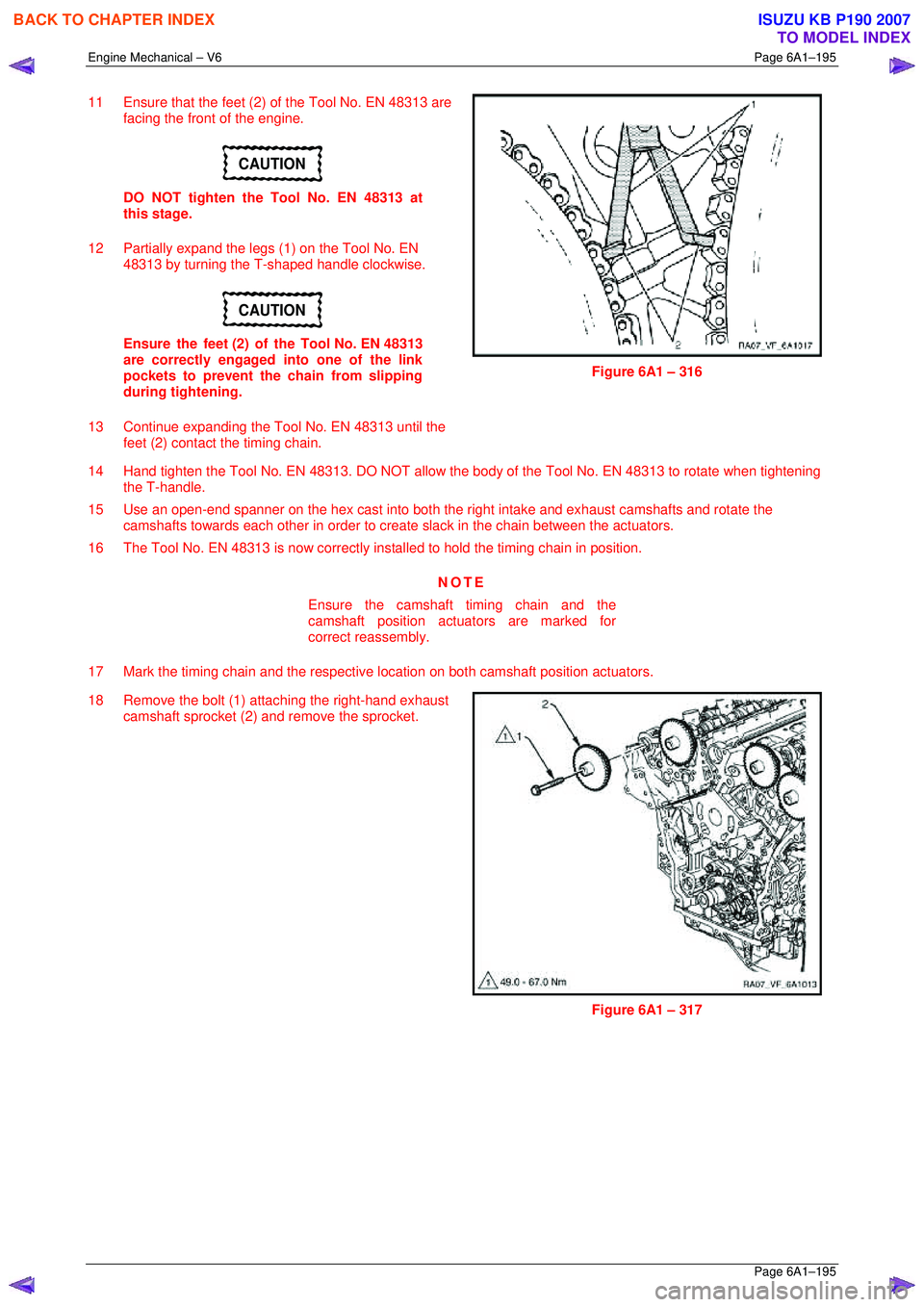 ISUZU KB P190 2007  Workshop Manual Online Engine Mechanical – V6 Page 6A1–195 
 Page 6A1–195 
11  Ensure that the feet (2) of the Tool No. EN 48313 are 
facing the front of the engine. 
CAUTION 
DO NOT tighten the Tool No. EN 48313 at  