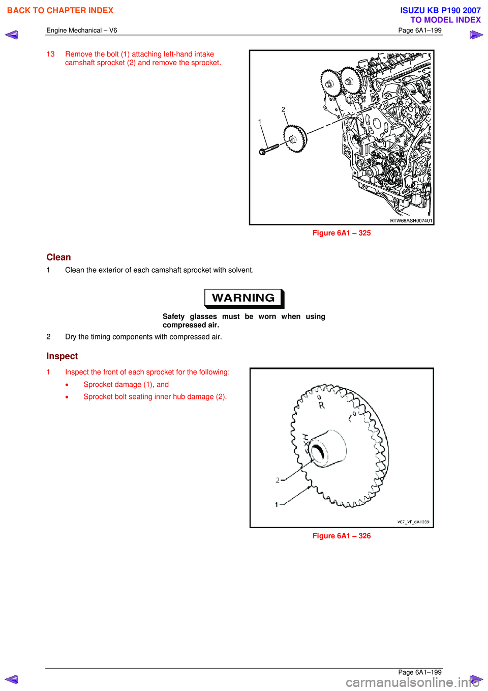 ISUZU KB P190 2007  Workshop Repair Manual Engine Mechanical – V6 Page 6A1–199 
 Page 6A1–199 
13  Remove the bolt (1) attaching left-hand intake 
camshaft sprocket (2) and  remove the sprocket. 
 
Figure 6A1 – 325 
Clean 
1  Clean the