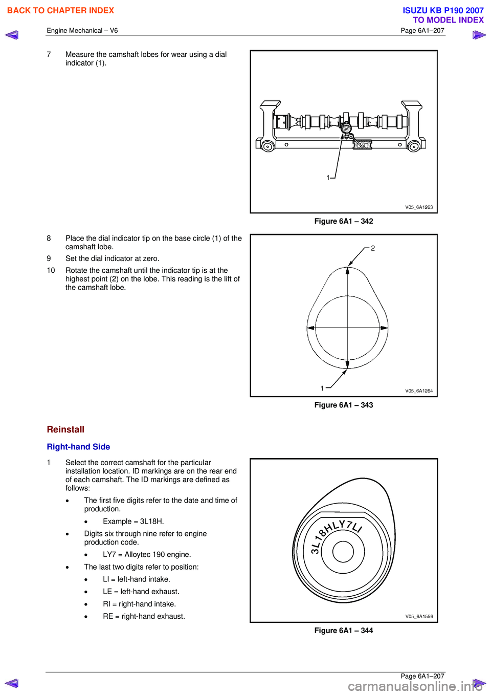 ISUZU KB P190 2007 Workshop Repair Manual Engine Mechanical – V6 Page 6A1–207
Page 6A1–207
7 Measure the camshaft lobes for wear using a dial
indicator (1).
Figure 6A1 – 342
8 Place the dial indicator tip on the base circl ISUZU KB P190 2007 Workshop Repair Manual Engine Mechanical – V6 Page 6A1–207
Page 6A1–207
7 Measure the camshaft lobes for wear using a dial
indicator (1).
Figure 6A1 – 342
8 Place the dial indicator tip on the base circl