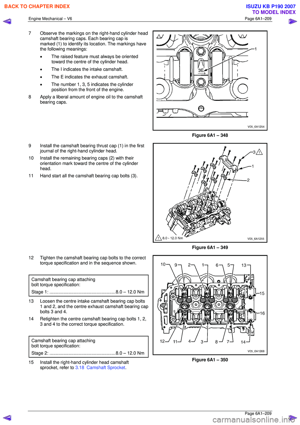 ISUZU KB P190 2007 Workshop Repair Manual Engine Mechanical – V6 Page 6A1–209
Page 6A1–209
7 Observe the markings on the right-hand cylinder head
camshaft bearing caps. Each bearing cap is
marked (1) to identify its location. The ISUZU KB P190 2007 Workshop Repair Manual Engine Mechanical – V6 Page 6A1–209
Page 6A1–209
7 Observe the markings on the right-hand cylinder head
camshaft bearing caps. Each bearing cap is
marked (1) to identify its location. The