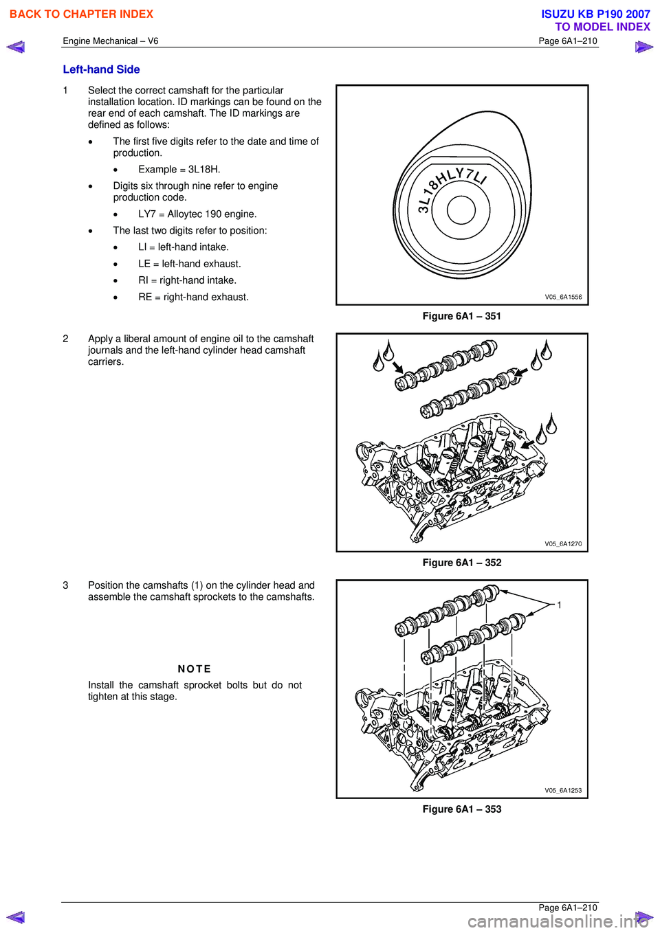ISUZU KB P190 2007 Workshop Repair Manual Engine Mechanical – V6 Page 6A1–210
Page 6A1–210
Left-hand Side
1 Select the correct camshaft for the particular
installation location. ID markings can be found on the
rear end of each c ISUZU KB P190 2007 Workshop Repair Manual Engine Mechanical – V6 Page 6A1–210
Page 6A1–210
Left-hand Side
1 Select the correct camshaft for the particular
installation location. ID markings can be found on the
rear end of each c
