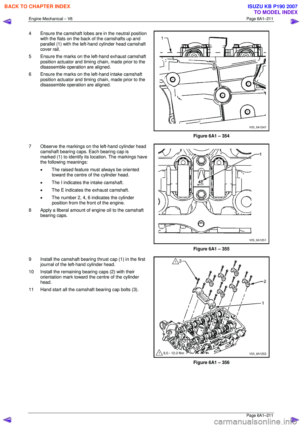 ISUZU KB P190 2007 Workshop Repair Manual Engine Mechanical – V6 Page 6A1–211
Page 6A1–211
4 Ensure the camshaft lobes are in the neutral position
with the flats on the back of the camshafts up and
parallel (1) with the left-hand ISUZU KB P190 2007 Workshop Repair Manual Engine Mechanical – V6 Page 6A1–211
Page 6A1–211
4 Ensure the camshaft lobes are in the neutral position
with the flats on the back of the camshafts up and
parallel (1) with the left-hand