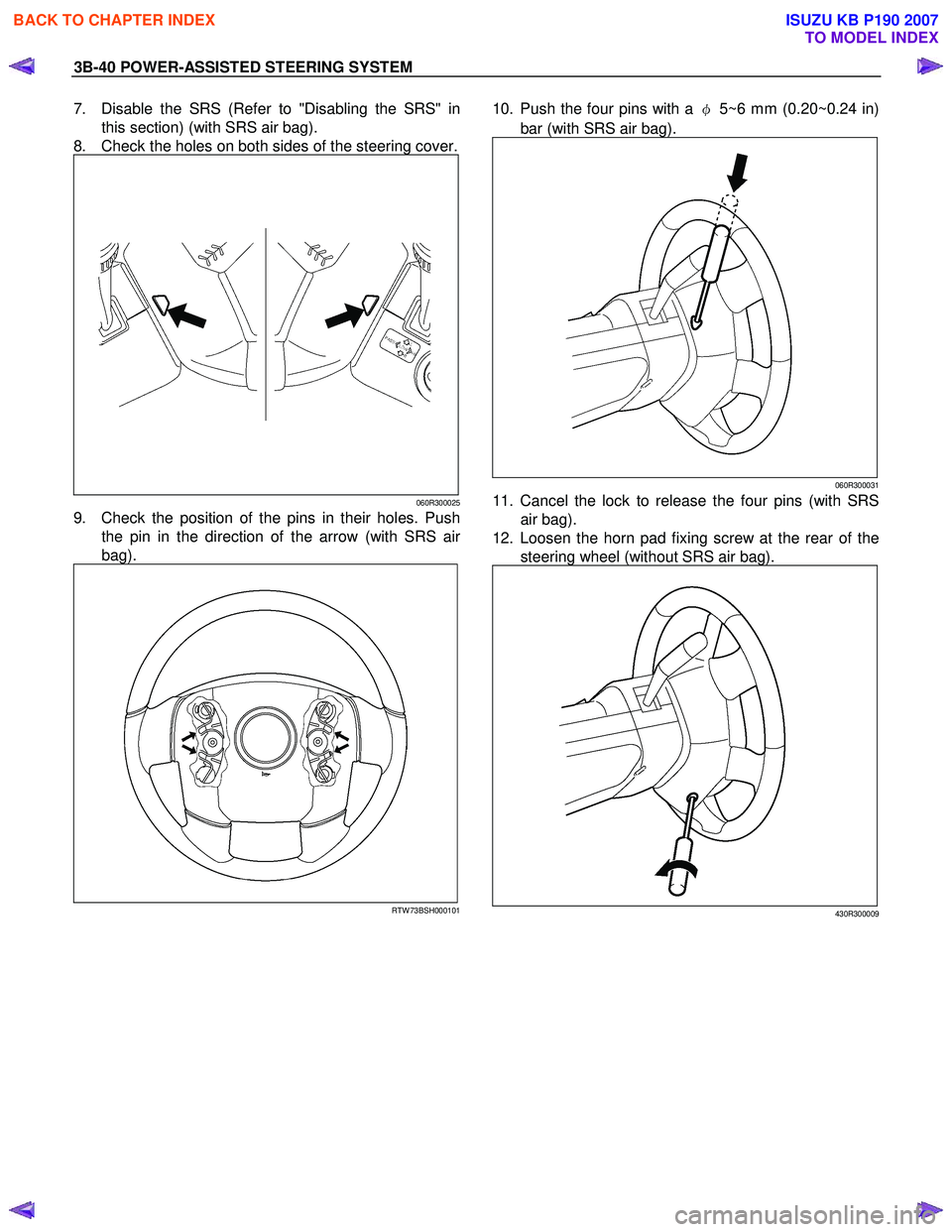 ISUZU KB P190 2007  Workshop Owners Guide 3B-40 POWER-ASSISTED STEERING SYSTEM 
7.  Disable the SRS (Refer to "Disabling the SRS" in
this section) (with SRS air bag). 
8.  Check the holes on both sides of the steering cover.
060R300025
9.  Ch